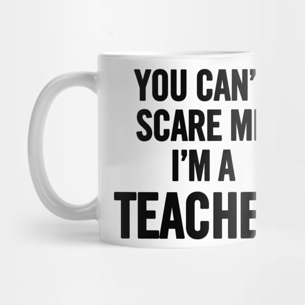 You Can't Scare Me I'm A Teacher by sergiovarela